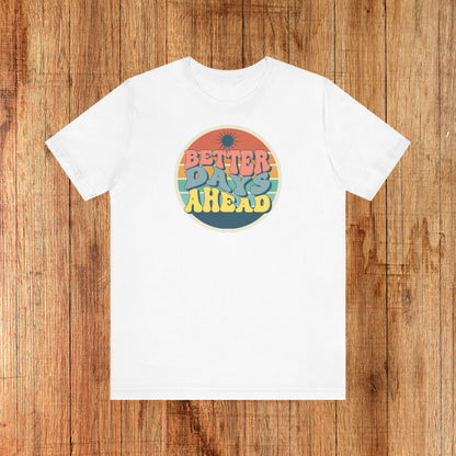 Unisex Tee - Better Days Ahead