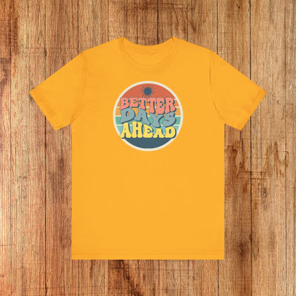 Unisex Tee - Better Days Ahead