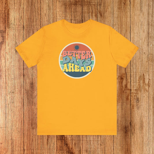 Unisex Tee - Better Days Ahead