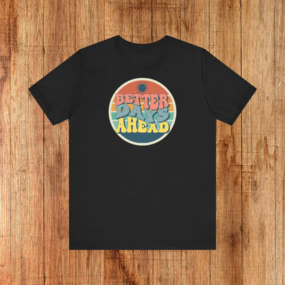 Unisex Tee - Better Days Ahead